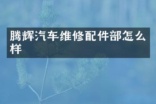 腾辉汽车维修配件部怎么样