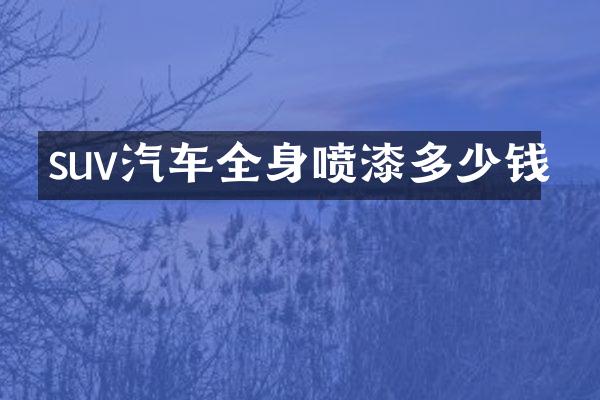 suv汽车全身喷漆多少钱