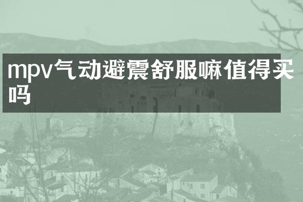 mpv气动避震舒服嘛值得买吗