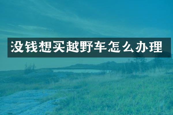 没钱想买越野车怎么办理
