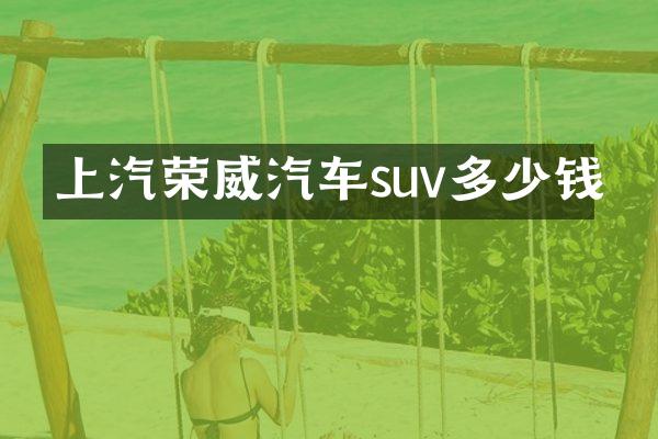 上汽荣威汽车suv多少钱