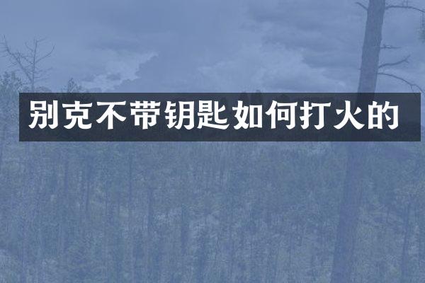 别克不带钥匙如何打火的
