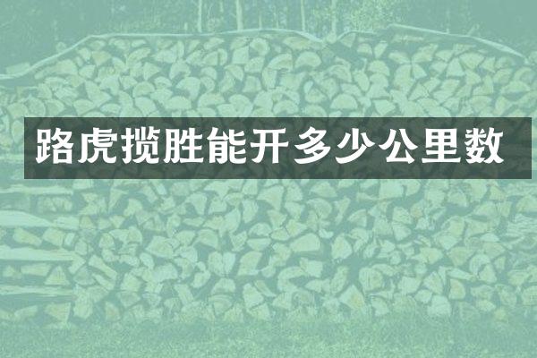 路虎揽胜能开多少公里数
