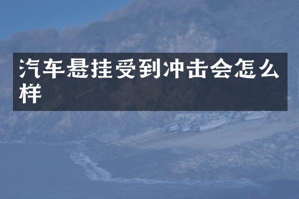汽车悬挂受到冲击会怎么样