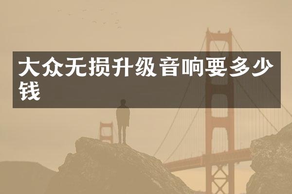 大众无损升级音响要多少钱
