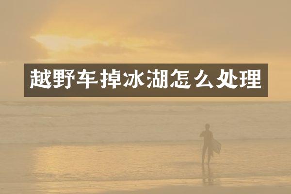 越野车掉冰湖怎么处理