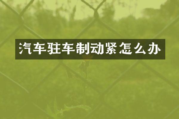 汽车驻车制动紧怎么办