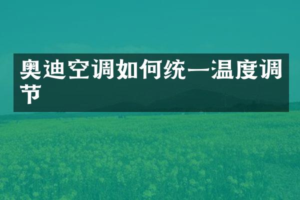 奥迪空调如何统一温度调节