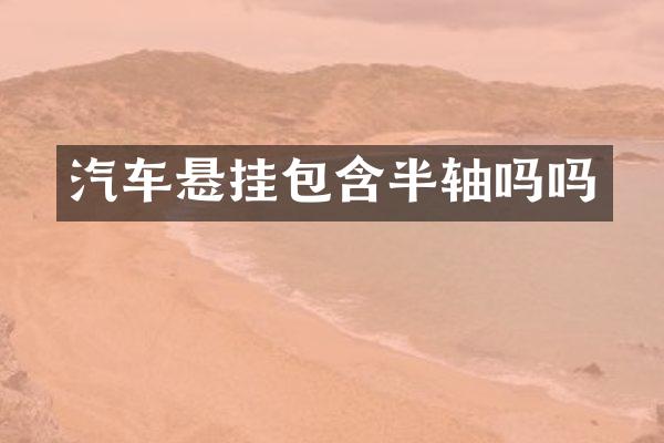 汽车悬挂包含半轴吗吗