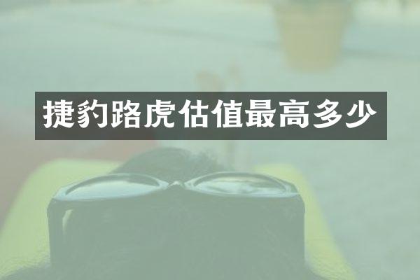 捷豹路虎估值最高多少