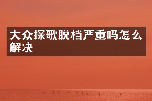 大众探歌脱档严重吗怎么解决