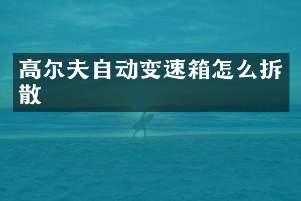 高尔夫自动变速箱怎么拆散
