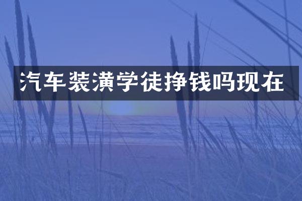 汽车装潢学徒挣钱吗现在