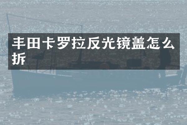 丰田卡罗拉反光镜盖怎么拆