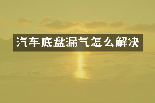 汽车底盘漏气怎么解决