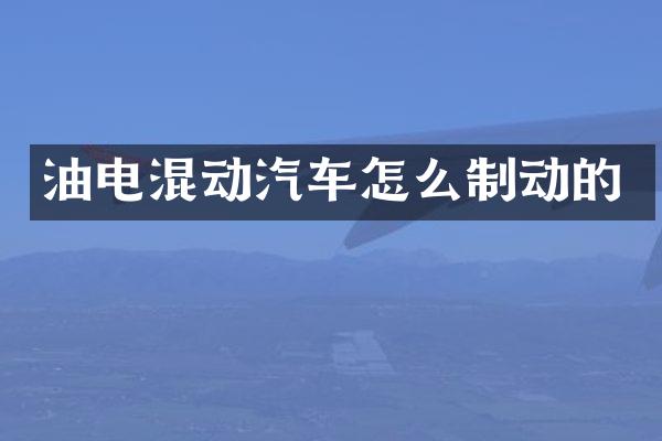 油电混动汽车怎么制动的