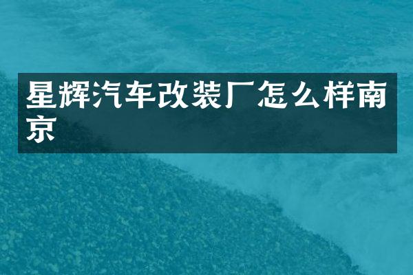 星辉汽车改装厂怎么样南京
