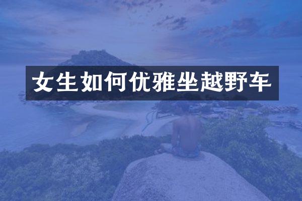 女生如何优雅坐越野车