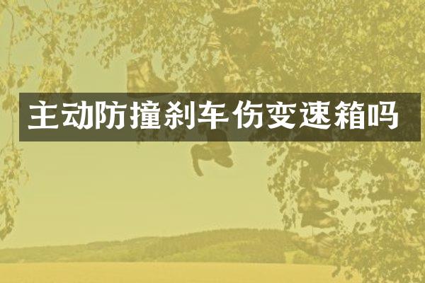 主动防撞刹车伤变速箱吗