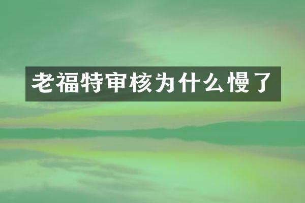 老福特审核为什么慢了