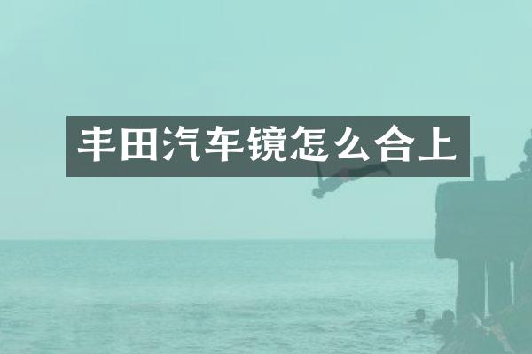 丰田汽车镜怎么合上