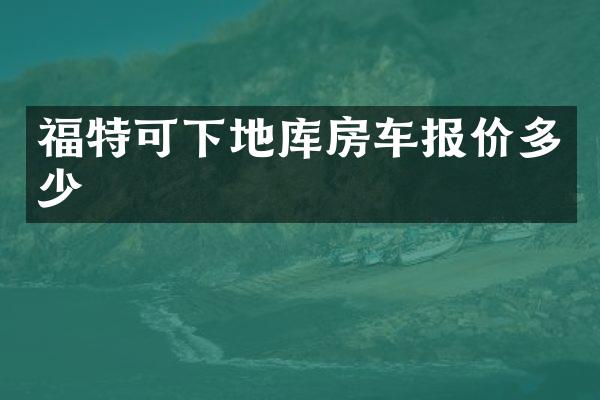 福特可下地库房车报价多少