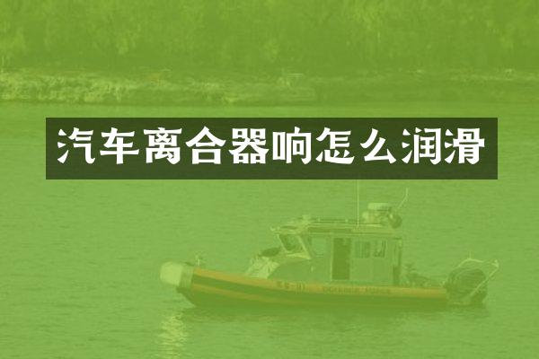 汽车离合器响怎么润滑