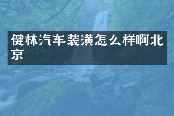 健林汽车装潢怎么样啊北京