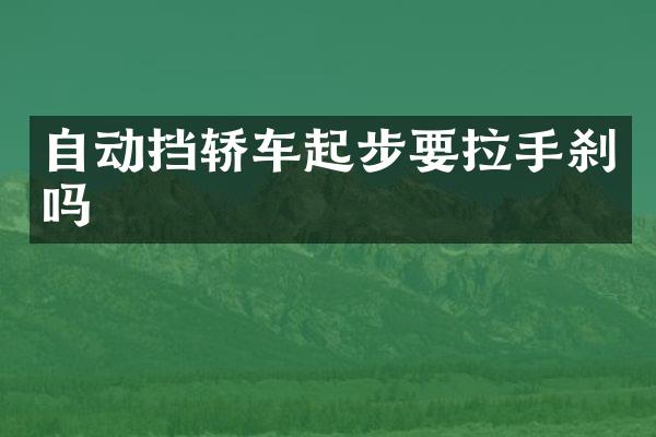 自动挡轿车起步要拉手刹吗