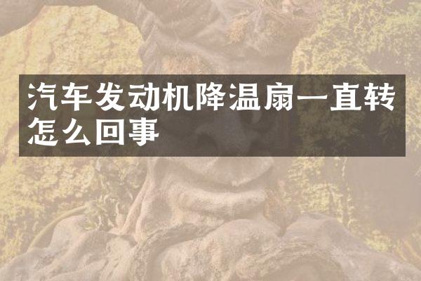 汽车发动机降温扇一直转怎么回事