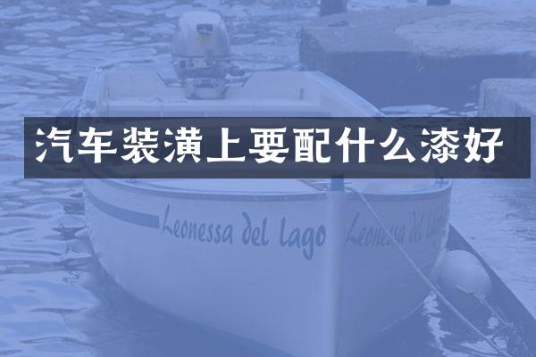 汽车装潢上要漆好