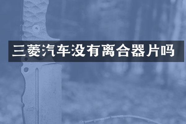 三菱汽车没有离合器片吗