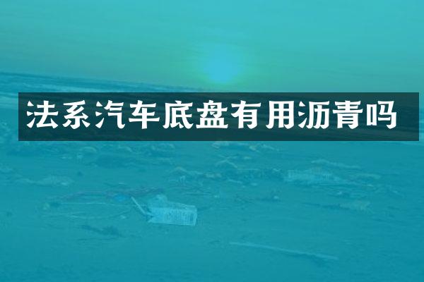 法系汽车底盘有用沥青吗