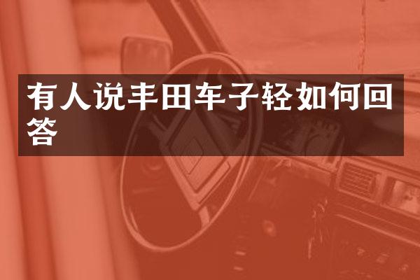 有人说丰田车子轻如何回答