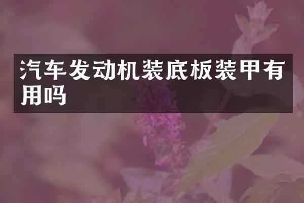 汽车发动机装底板装甲有用吗