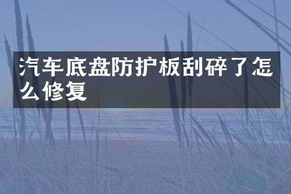 汽车底盘防护板刮碎了怎么修复