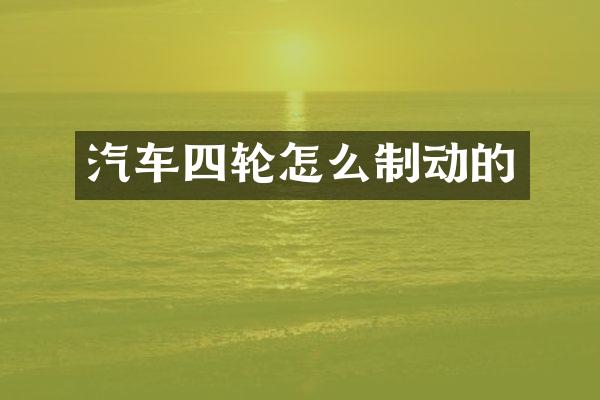 汽车四轮怎么制动的