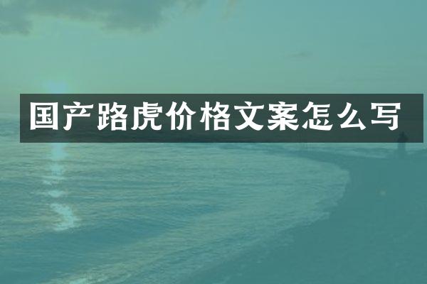 国产路虎价格文案怎么写