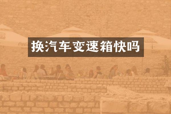 换汽车变速箱快吗