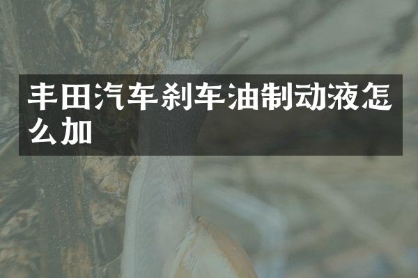 丰田汽车刹车油制动液怎么加