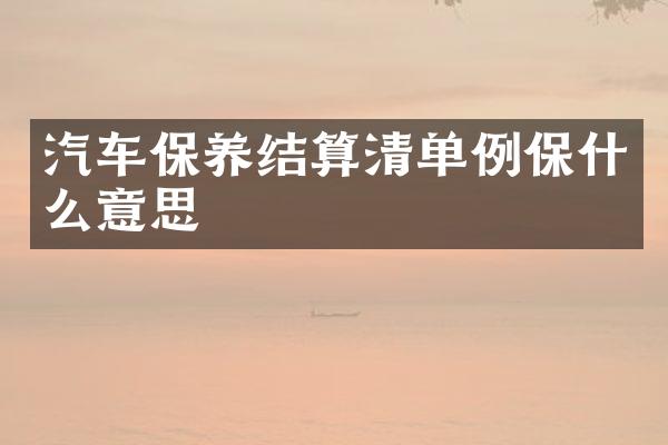 汽车保养结算清单例保什么意思