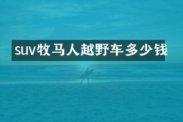 suv牧马人越野车多少钱