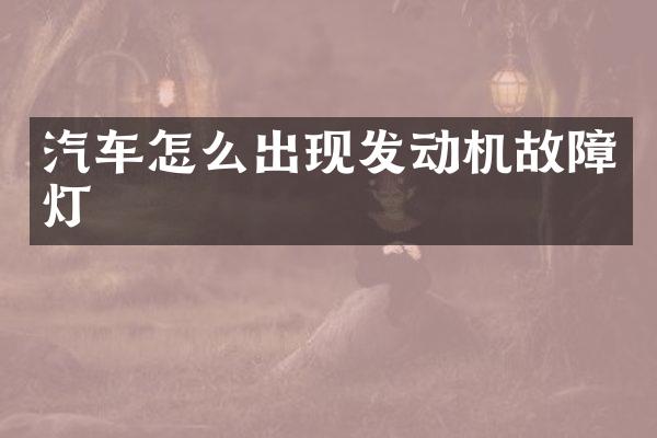 汽车怎么出现发动机故障灯