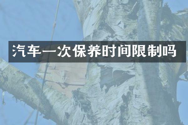 汽车一次保养时间限制吗