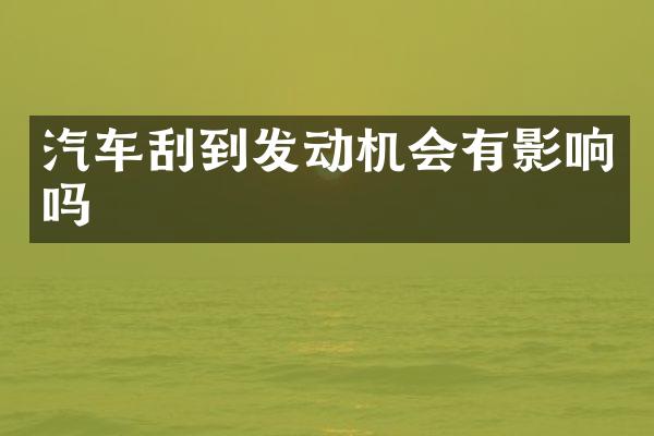 汽车刮到发动机会有影响吗