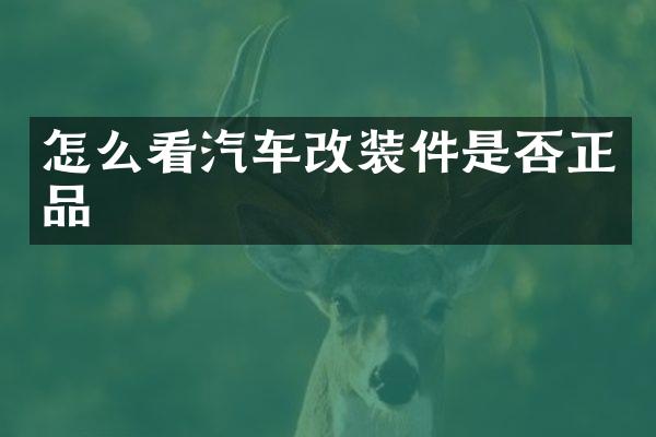 怎么看汽车改装件是否正品
