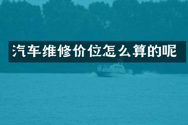 汽车维修价位怎么算的呢