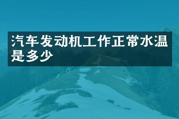 汽车发动机工作正常水温是多少
