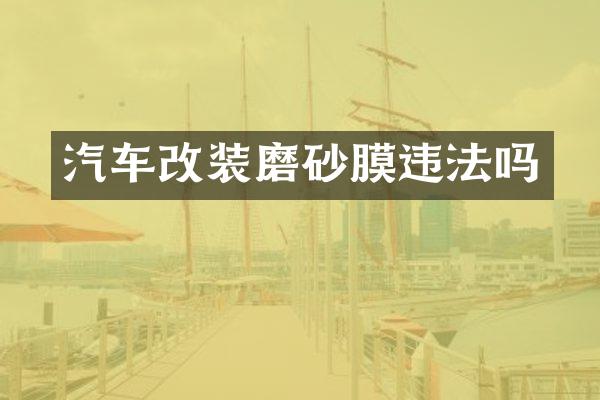 汽车改装磨砂膜违法吗