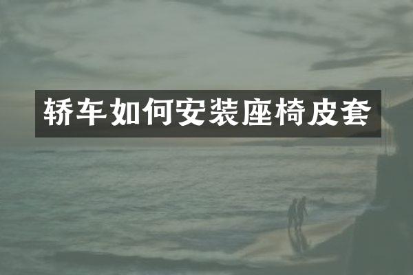 轿车如何安装座椅皮套